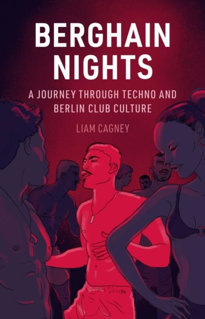 Berghain Nights : A Journey through Techno and Berlin Club Culture